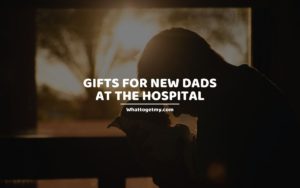 Gifts for New Dads at the Hospital whattogetmy