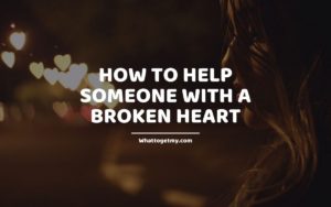 How to Help Someone with a Broken Heart