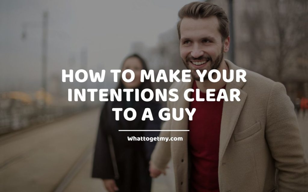 How to Make Your Intentions Clear to a Guy