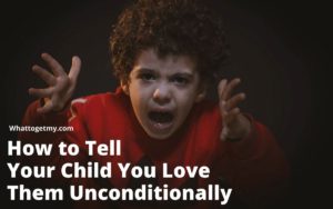 How to Tell Your Child You Love Them Unconditionally