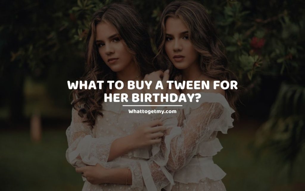 What to Buy a Tween for Her Birthday_ whattogetmy