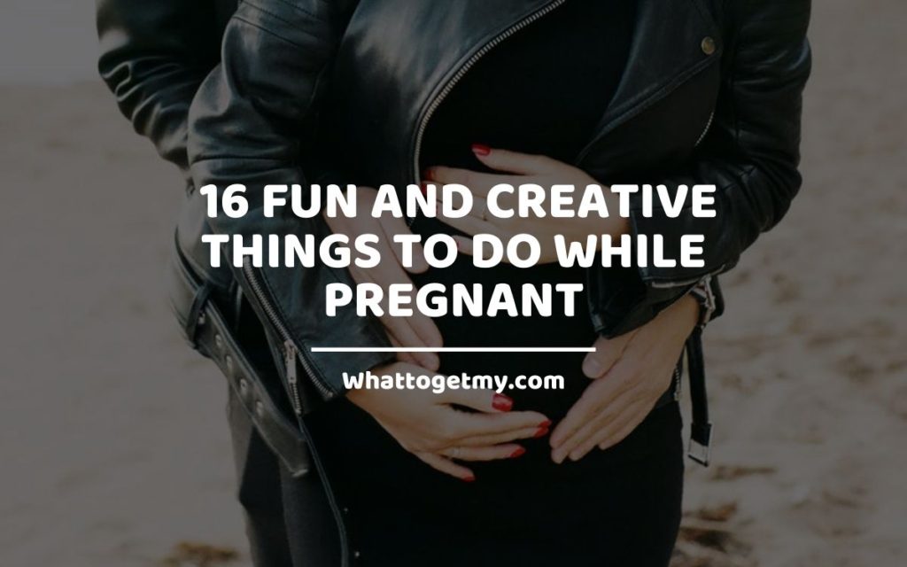 Fun and Creative Things to Do While Pregnant WhatToGetMy