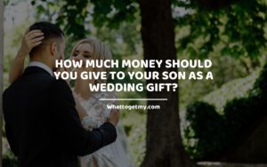 How Much Money Should You Give to Your Son as a Wedding Gift