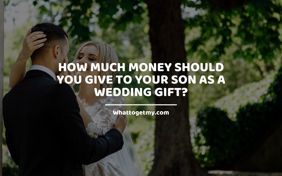 How Much Money Should You Give to Your Son as a Wedding Gift? - What to get  my...