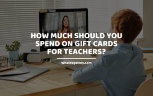 How much should you spend on gift cards for teachers