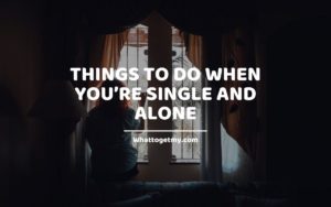 Things to Do When You’re Single and Alone