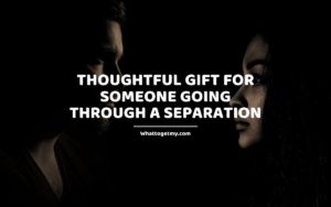 What is a Thoughtful Gift for Someone Going Through a Separation