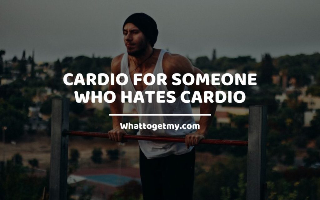 Cardio for Someone Who Hates Cardio WhatToGetMy