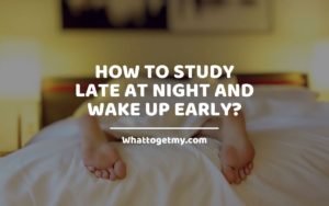 How to Study Late at Night and Wake up Early WhatToGetMy