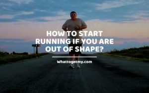 Start Running If You are Out of Shape WhatToGetMy