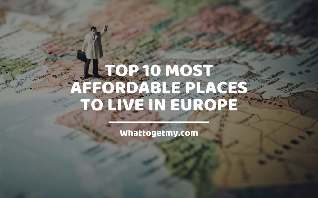 Top 10 Most Affordable Places to Live in Europe WhatToGetMy