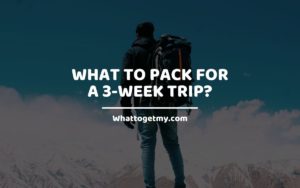 What to Pack For a 3-Week Trip WhatToGetMy