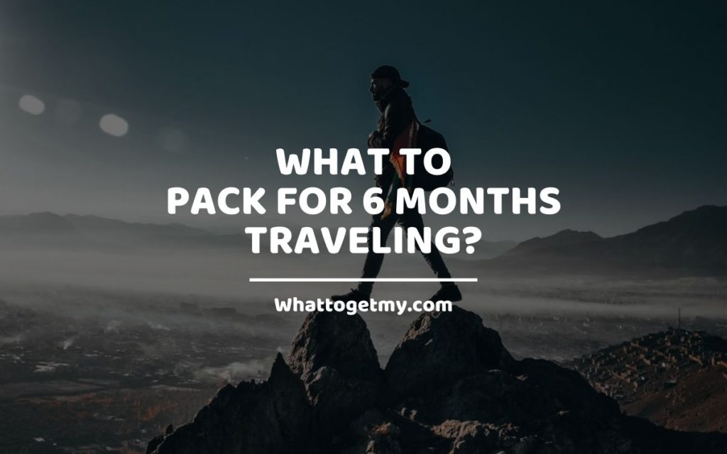 What to Pack for 6 Months Traveling WhatToGetMy