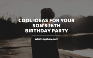 Cool Ideas For Your Son's 16th Birthday Party