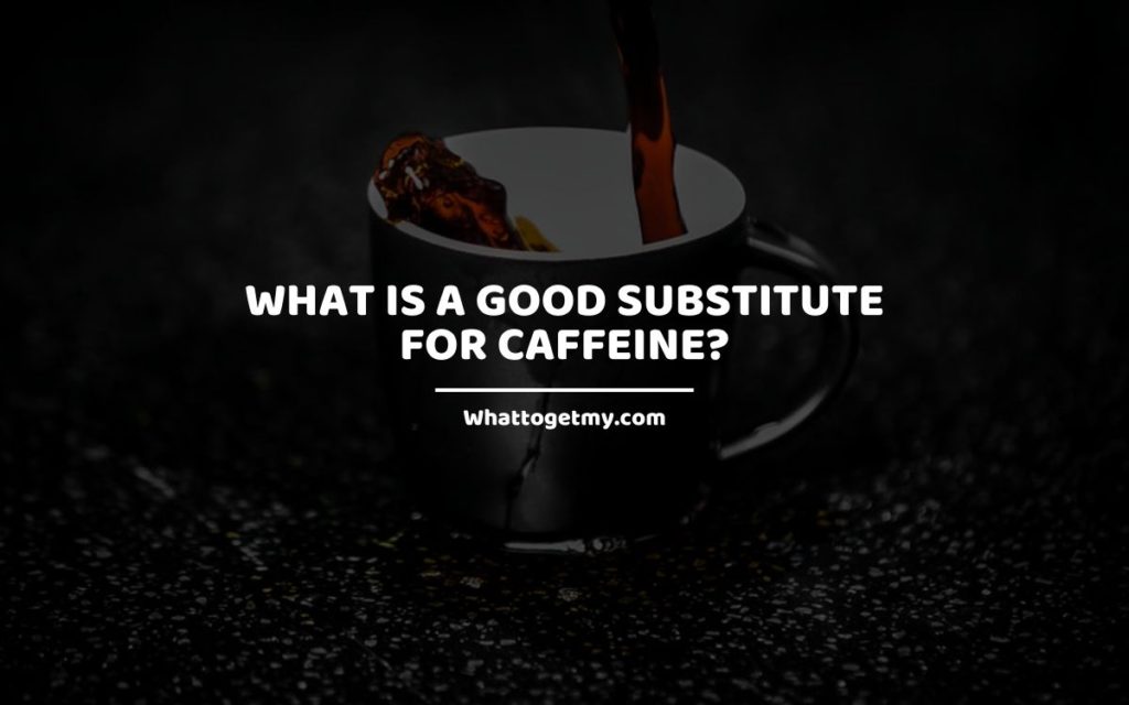 What is a Good Substitute alternative For Caffeine Coffee WhatToGetMy