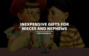 INEXPENSIVE GIFTS FOR NIECES AND NEPHEWS