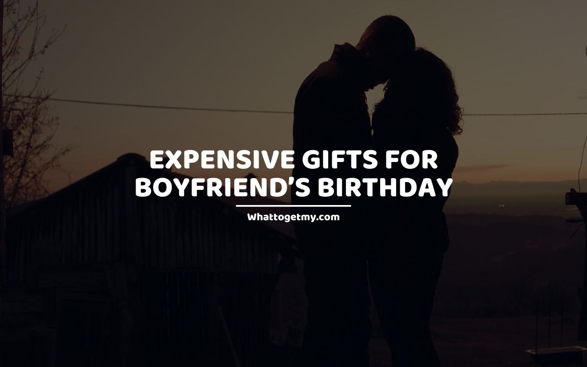 EXPENSIVE GIFTS FOR BOYFRIEND'S BIRTHDAY What to get my...