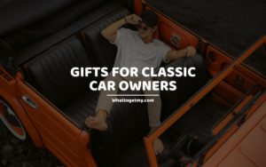 GIFTS FOR CLASSIC CAR OWNERS