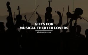 GIFTS FOR MUSICAL THEATER LOVERS