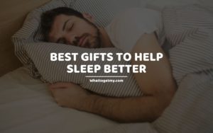 Best Gifts to Help Sleep Better