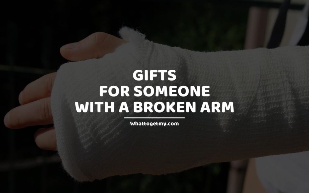 Gifts For Someone With a Broken Arm