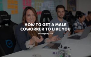 How to Get a Male Coworker to Like You whattogetmy