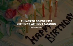 THINGS TO DO FOR 21ST BIRTHDAY WITHOUT ALCOHOL whattogetmy