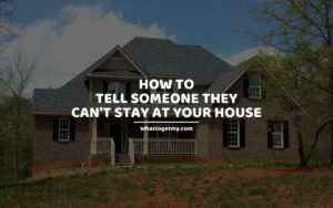 Tell Someone They Can't Stay at Your House