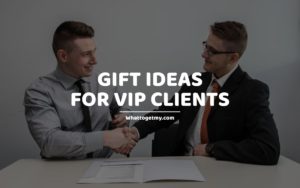 GIFT IDEAS FOR VIP CLIENTS whattogetmy