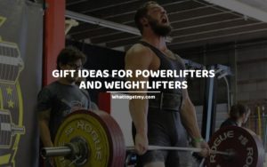 Gift Ideas For Powerlifters And Weightlifters