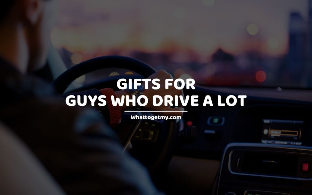 Gifts for Guys people men Who Drive a Lot whattogetmy