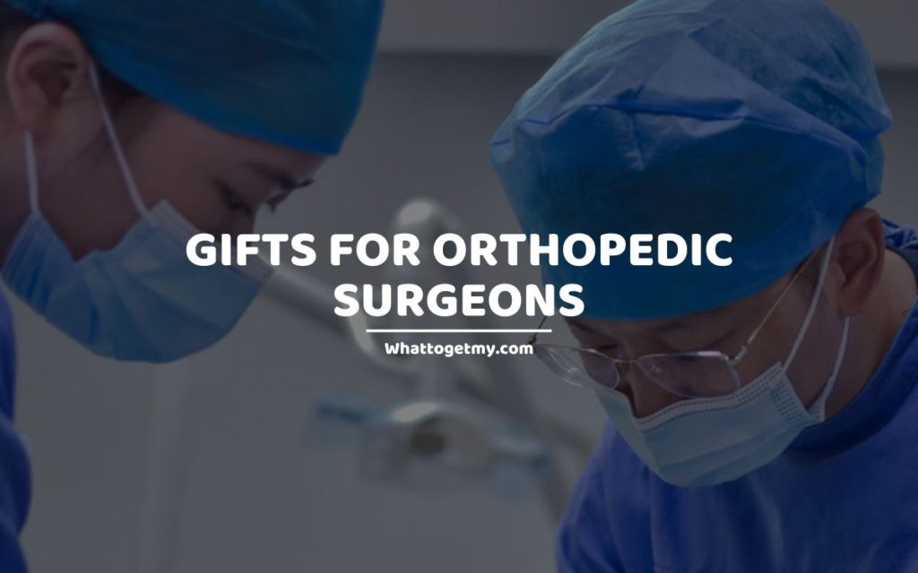 Gifts for Orthopedic Surgeons