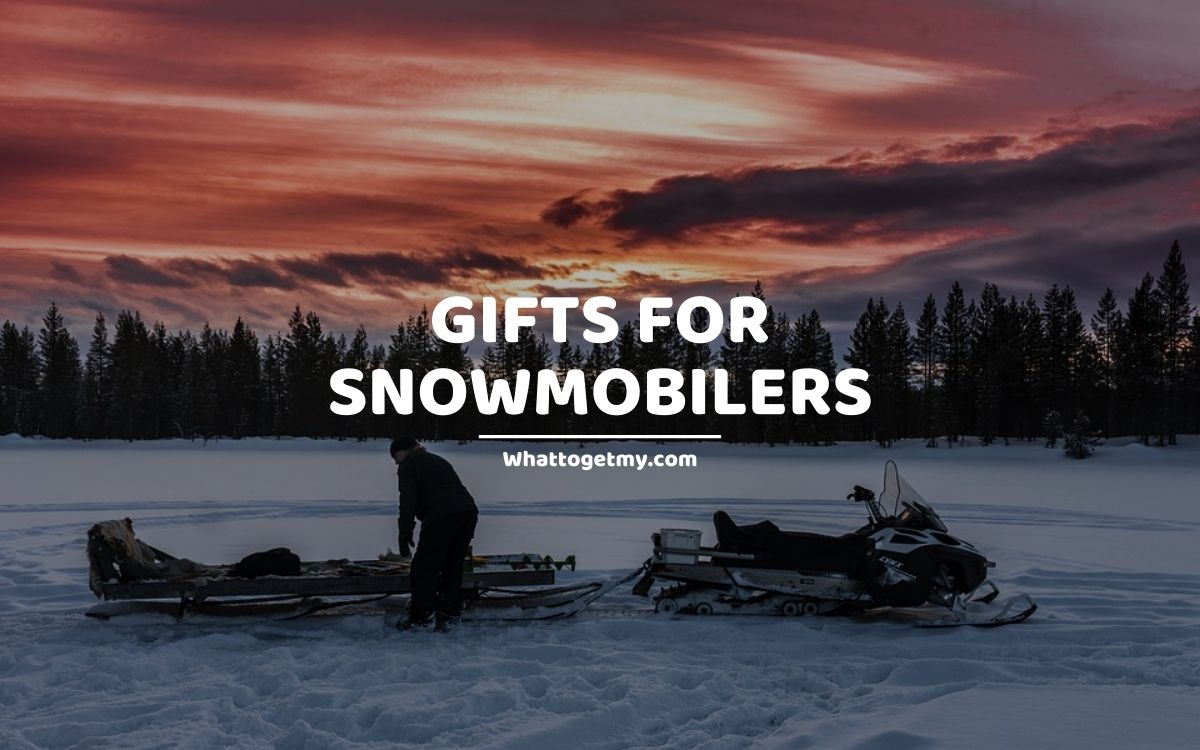 Gifts for Snowmobilers What to get my...