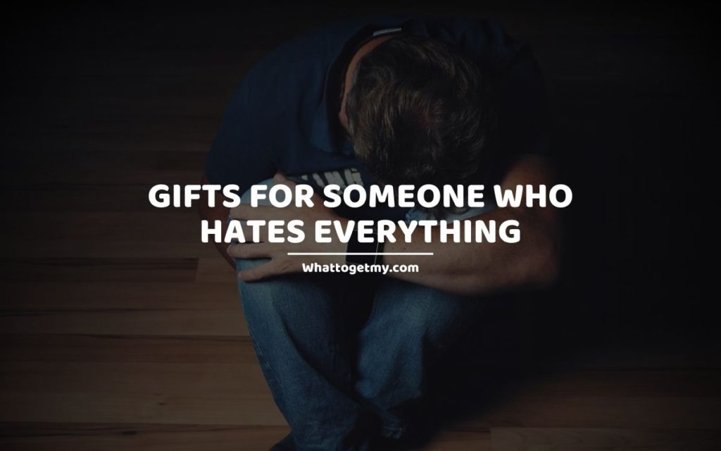 Gifts for Someone Who Hates Everything