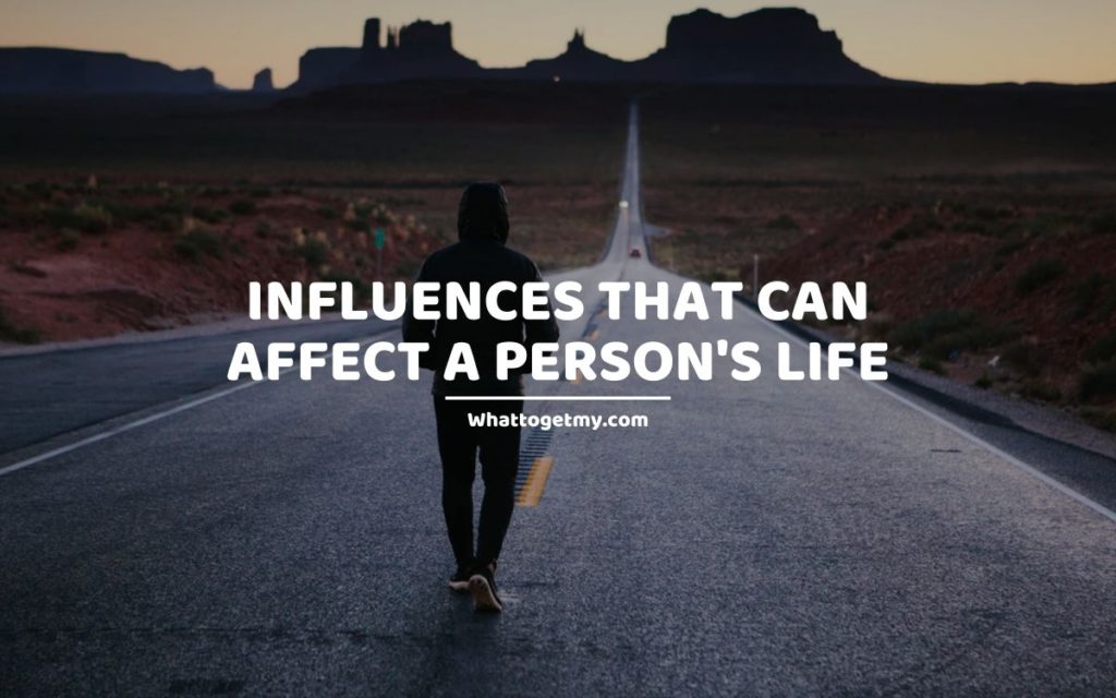Influences That Can Affect a Person's Life whattogetmy
