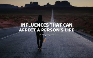 Influences That Can Affect a Person's Life whattogetmy