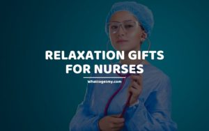 Relaxation gifts for nurses whattogetmy