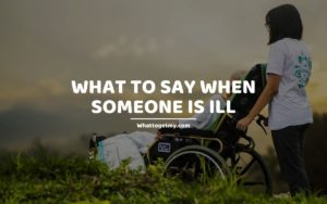What to say when someone is ill whattogetmy