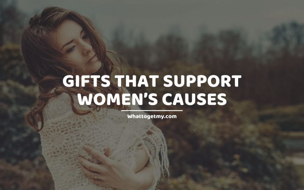 GIFTS THAT SUPPORT WOMEN’S CAUSES