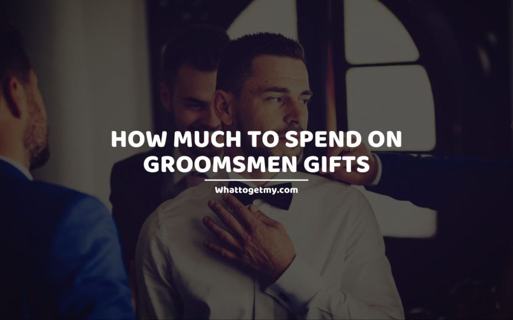 How Much To Spend On Groomsmen Gifts