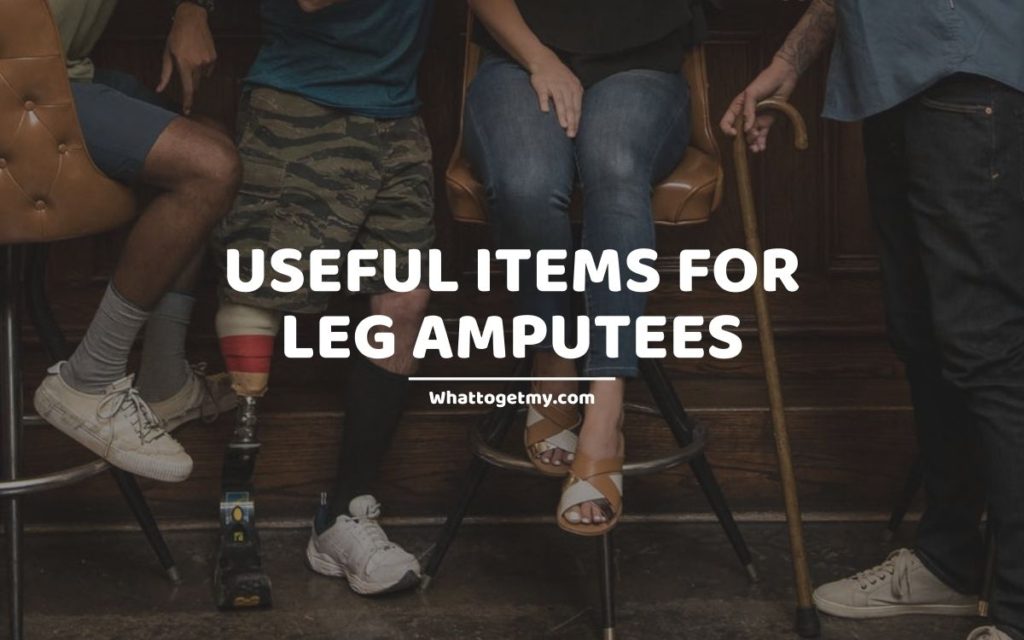 USEFUL ITEMS FOR LEG AMPUTEES