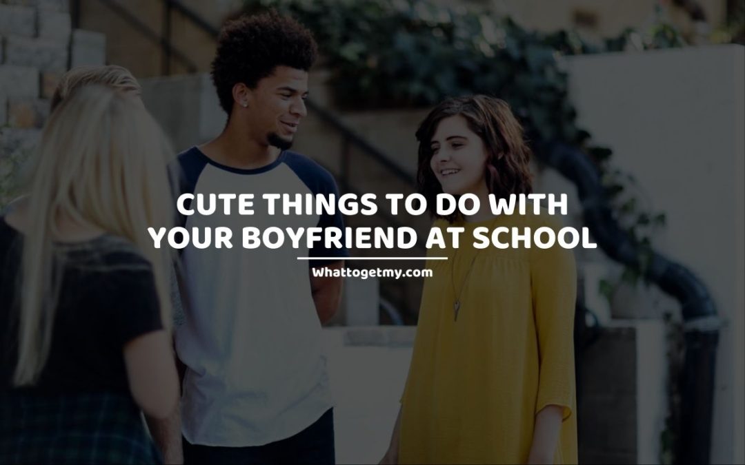 15 Cute Things to Do With Your Boyfriend at School - What to get my...