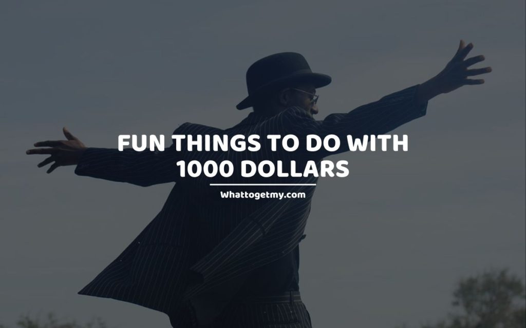 FUN THINGS TO DO WITH 1000 DOLLARS