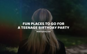 Fun Places to Go for a Teenage Birthday Party