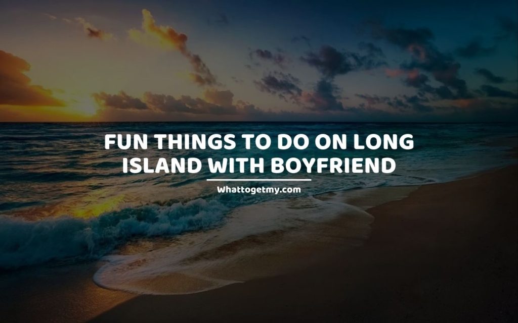 Fun Things to Do on Long Island With Boyfriend