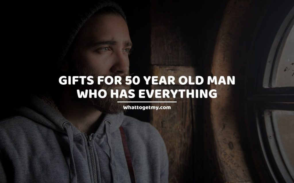 30 Cool Gifts For 50 Year Old Man Who Has Everything What To Get My