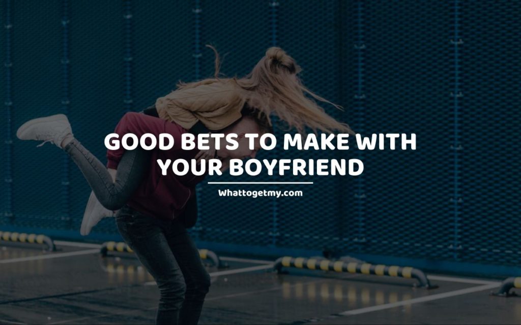 Good Bets to Make With Your Boyfriend