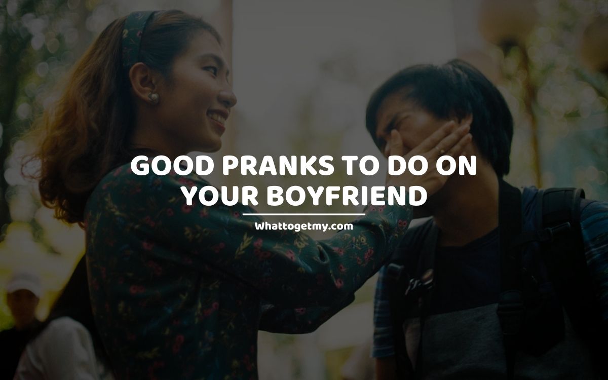 Good Pranks to Do on Your Boyfriend - What to get my...