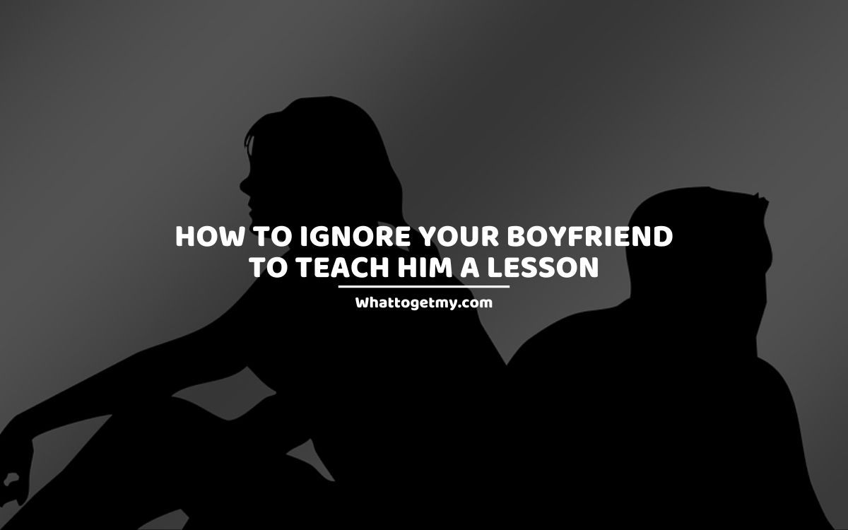 Your ways boyfriend ignore to 8 Ways