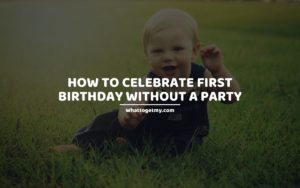 How to celebrate first birthday without a party